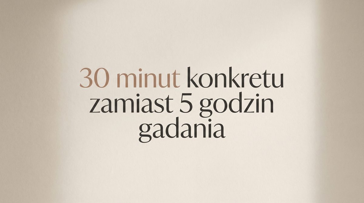30 minut konkretu zamiast 5 godzin gadania